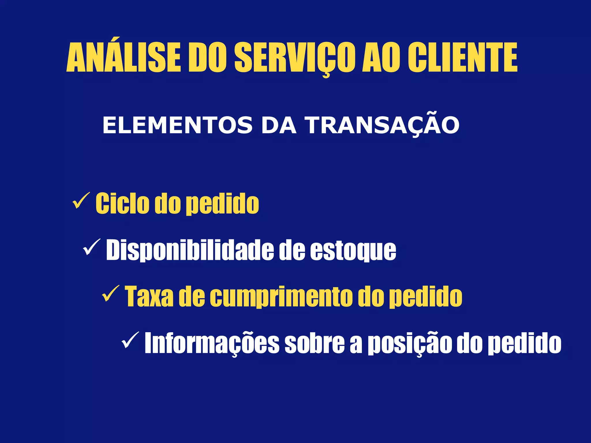 ELEMENTOS DA TRANSAÇÃO Ciclo do pedido Disponibilidade de estoque Taxa de cumprimento do pedido Informações sobre a posição do pedido ANÁLISE DO SERVIÇO AO CLIENTE 