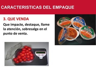 CARACTERISTICAS DEL EMPAQUE
3. QUE VENDA
Que impacte, destaque, llame
la atención, sobresalga en el
punto de venta.

 