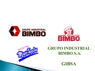 GRUPO INDUSTRIAL
BIMBO S.A.
GIBSA
 