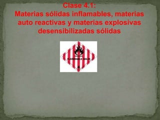 Clase 4.1:
Materias sólidas inflamables, materias
auto reactivas y materias explosivas
desensibilizadas sólidas
 