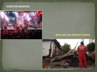 EVENTOS MASIVOS
RESCATE EN ESTRUCTURAS
 