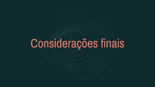 Considerações finais
 