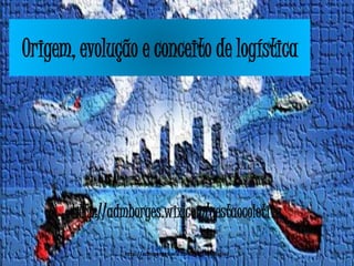 Origem, evolução e conceito de logística
http://admborges.wix.com/gestaocoletiva
http://admborges.wix.com/gestaocoletiva
 