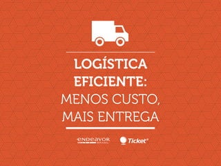 Logística
eficiente:
menos custo,
mais entrega
 