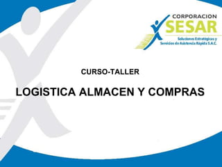 CURSO-TALLER
LOGISTICA ALMACEN Y COMPRAS
 