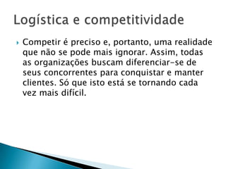    Competir é preciso e, portanto, uma realidade
    que não se pode mais ignorar. Assim, todas
    as organizações buscam diferenciar-se de
    seus concorrentes para conquistar e manter
    clientes. Só que isto está se tornando cada
    vez mais difícil.
 