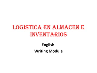 LOGISTICA EN ALMACEN E INVENTARIOS English  Writing Module 