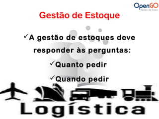 Gestão de Estoque 
A gestão de estoques deve 
responder às perguntas: 
Quanto pedir 
Quando pedir 
 