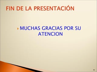  MUCHAS GRACIAS POR SU
ATENCION
46
 