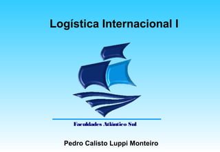 Pedro Calisto Luppi Monteiro
Faculdades Atlântico Sul
Logística Internacional I
 
