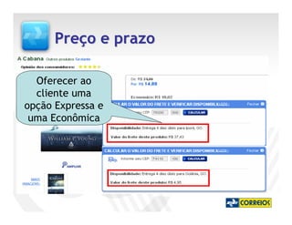 Preço e prazo

  Oferecer ao
  cliente uma
opção Expressa e
 uma Econômica
 