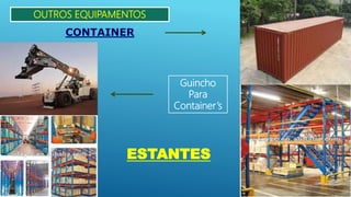 OUTROS EQUIPAMENTOS
CONTAINER
Guincho
Para
Container’s
ESTANTES
 