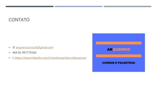 CONTATO
 El arqueirozconsult@gmail.com
 WA 81 997779360
 L https://www.linkedin.com/in/andressaribeirodequeiroz/
 