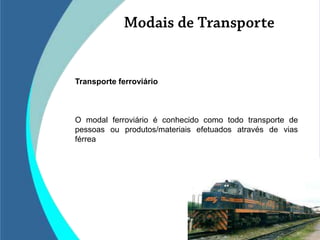 Transporte ferroviário



O modal ferroviário é conhecido como todo transporte de
pessoas ou produtos/materiais efetuados através de vias
férrea
 