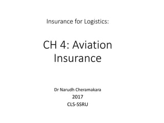 Insurance for Logistics:
CH 4: Aviation
Insurance
Dr Narudh Cheramakara
2017
CLS-SSRU
 
