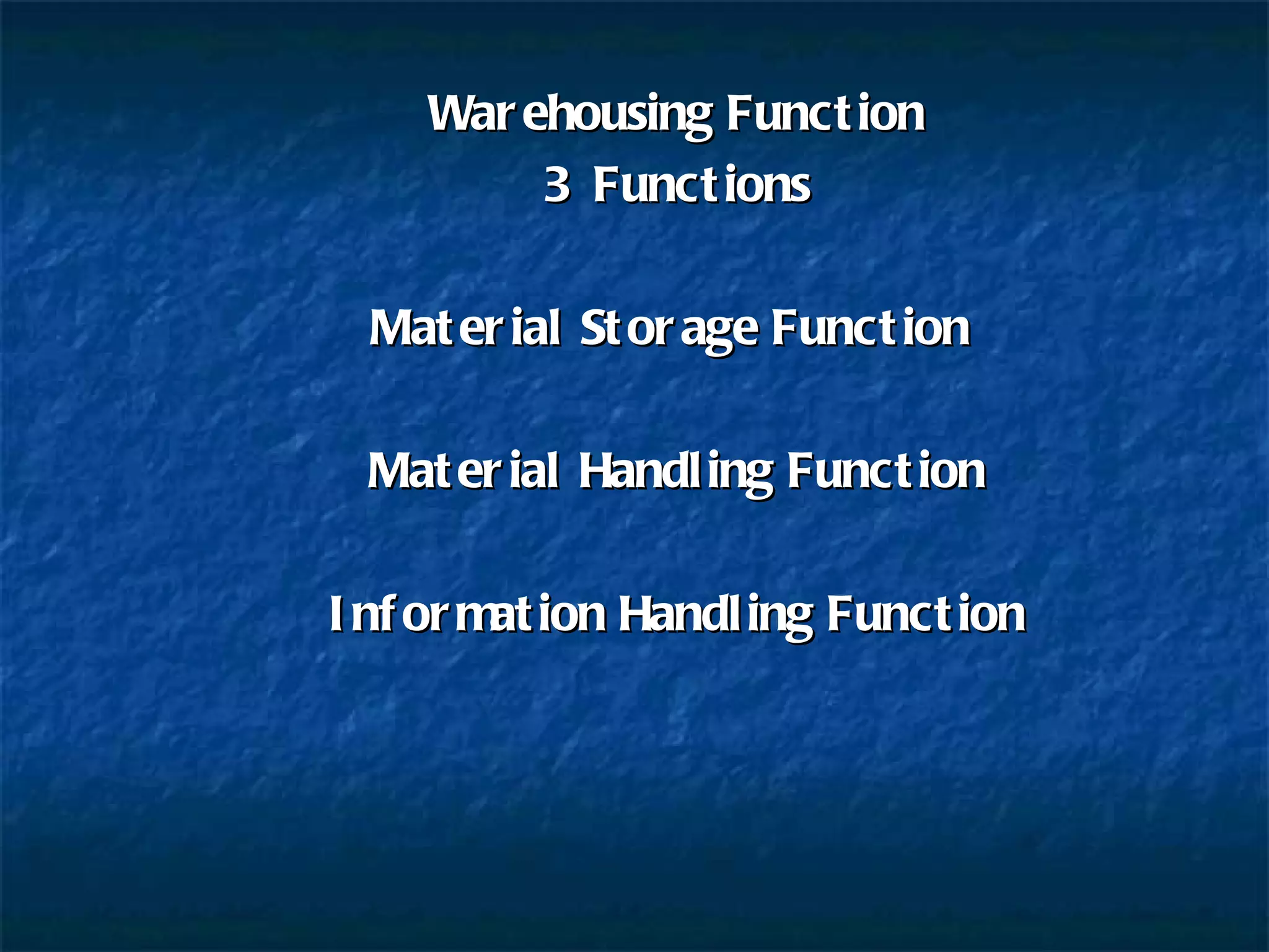 Warehousing Function 3 Functions Material Storage Function  Material Handling Function Information Handling Function 