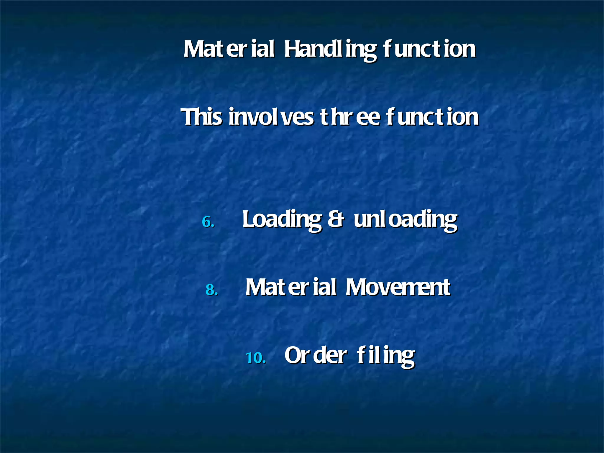 Material Handling function This involves three function Loading & unloading Material Movement Order filing 