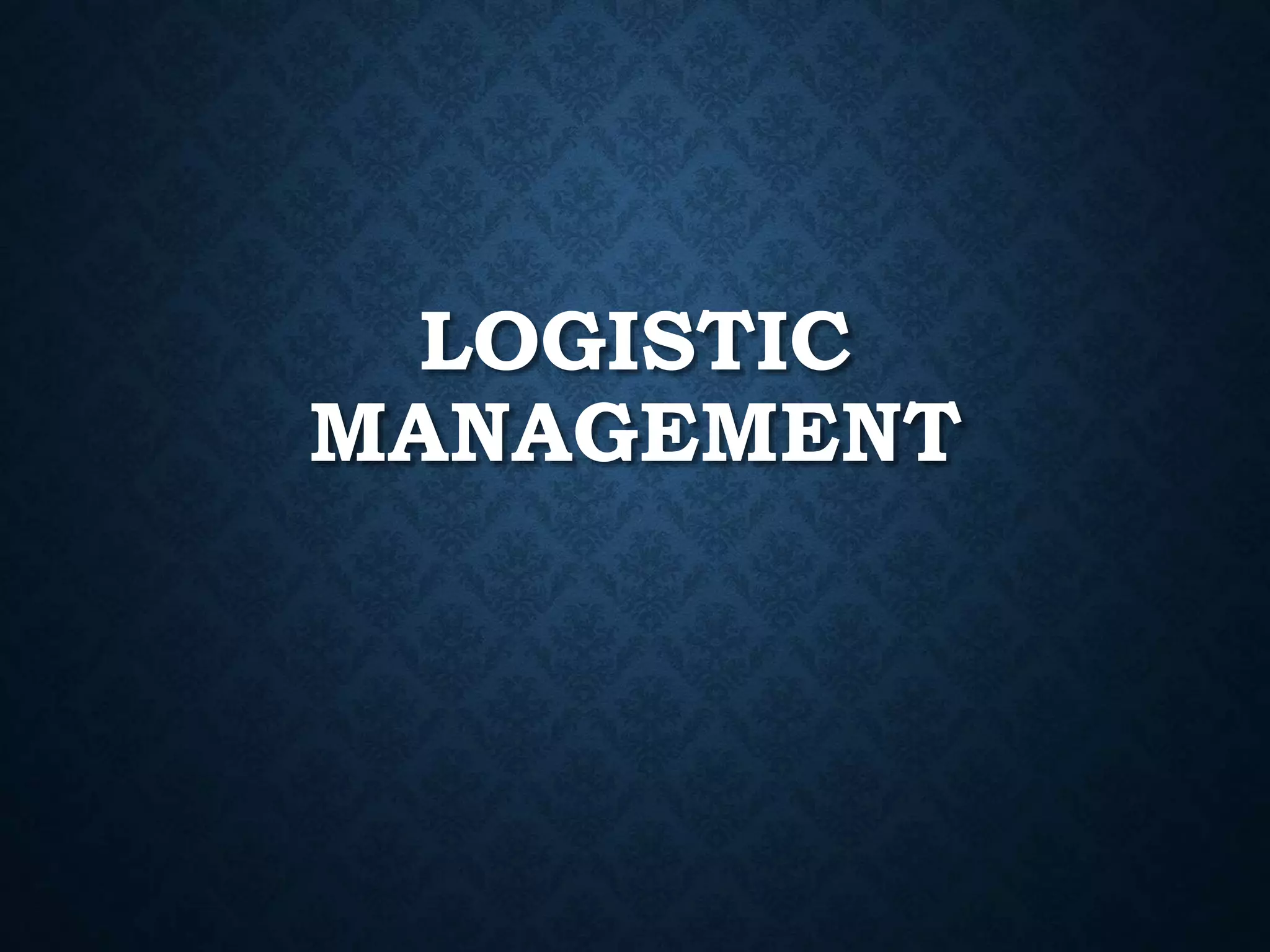 LOGISTIC
MANAGEMENT
 