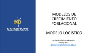 MODELOS DE
CRECIMIENTO
POBLACIONAL
MODELO LOGÍSTICO
Jenifer Paola Garza Puentes
Biologa MSc
jgarzapuent@uniminuto.edu.co
 