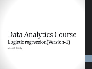 Data Analytics Course
Logistic regression(Version-1)
Venkat Reddy
 