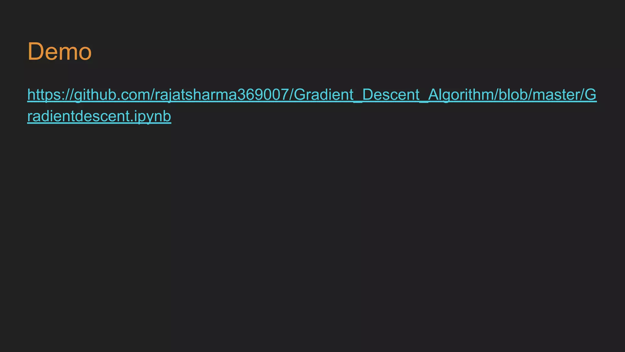 Demo
https://github.com/rajatsharma369007/Gradient_Descent_Algorithm/blob/master/G
radientdescent.ipynb
 