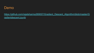 Demo
https://github.com/rajatsharma369007/Gradient_Descent_Algorithm/blob/master/G
radientdescent.ipynb
 