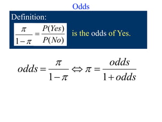 Odds
Definition:


1 )(
)(
NoP
YesP
 is the odds of Yes.
odds
odds
odds




11



 