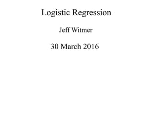 Logistic Regression
Jeff Witmer
30 March 2016
 