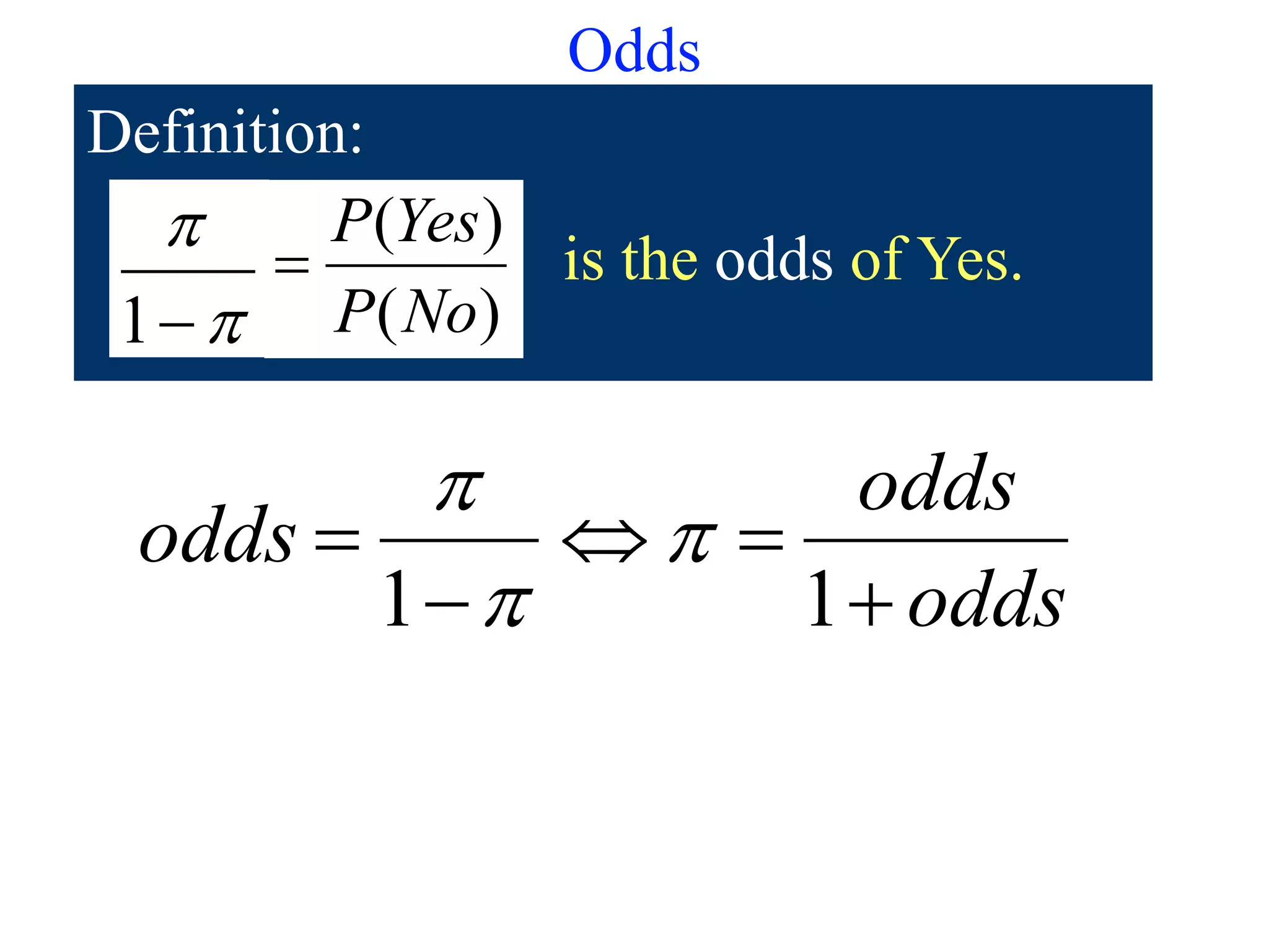 Odds
Definition:



1 )
(
)
(
No
P
Yes
P
 is the odds of Yes.
odds
odds
odds





1
1



 