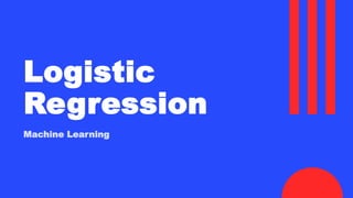 Logistic
Regression
Machine Learning
 