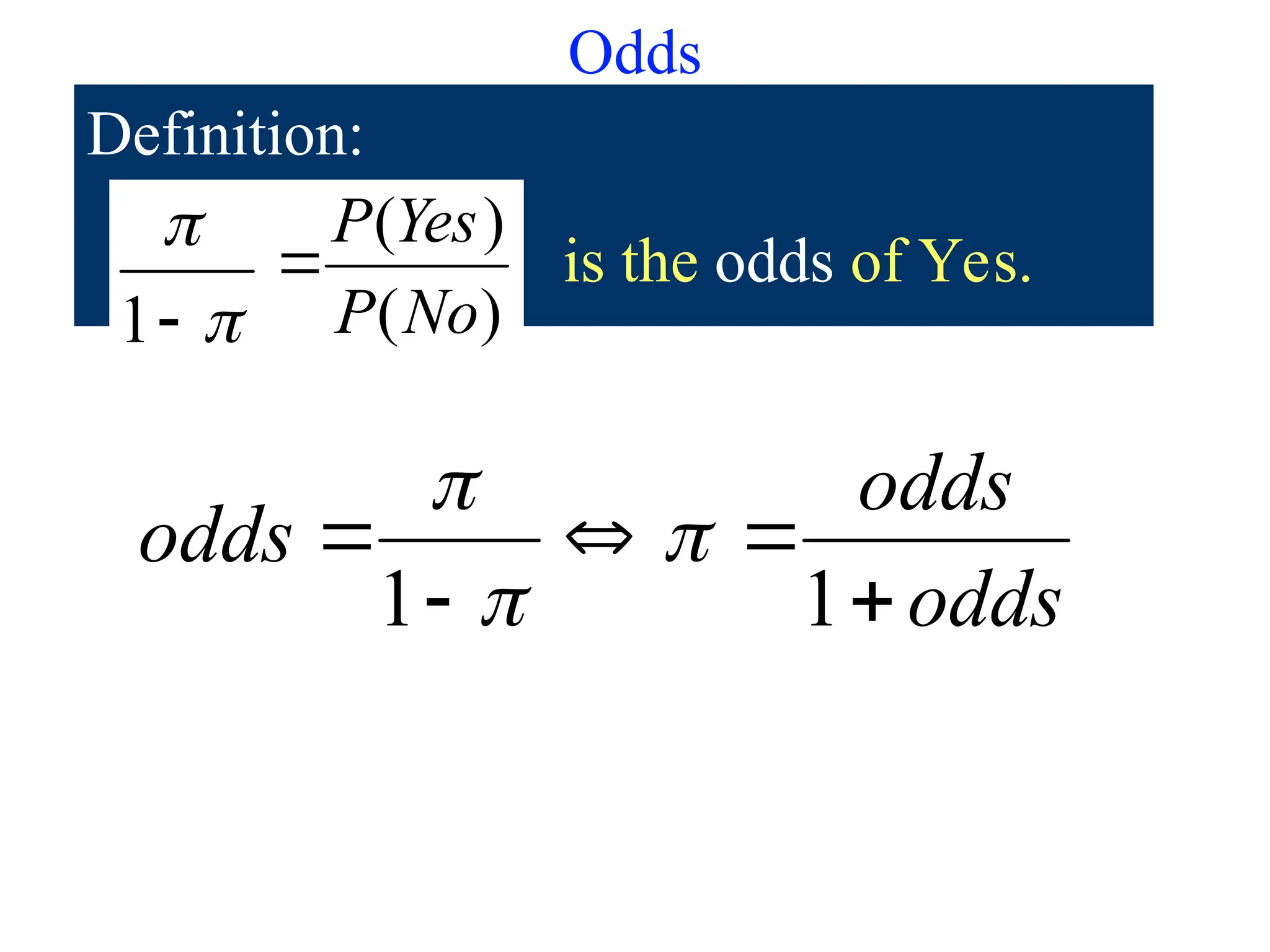 Odds
Definition:



1 )
(
)
(
No
P
Yes
P
 is the odds of Yes.
odds
odds
odds





1
1



 