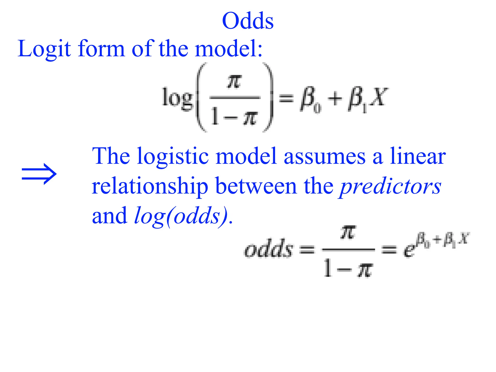 Odds
The logistic model assumes a linear
relationship between the predictors
and log(odds).
⇒
Logit form of the model:
 