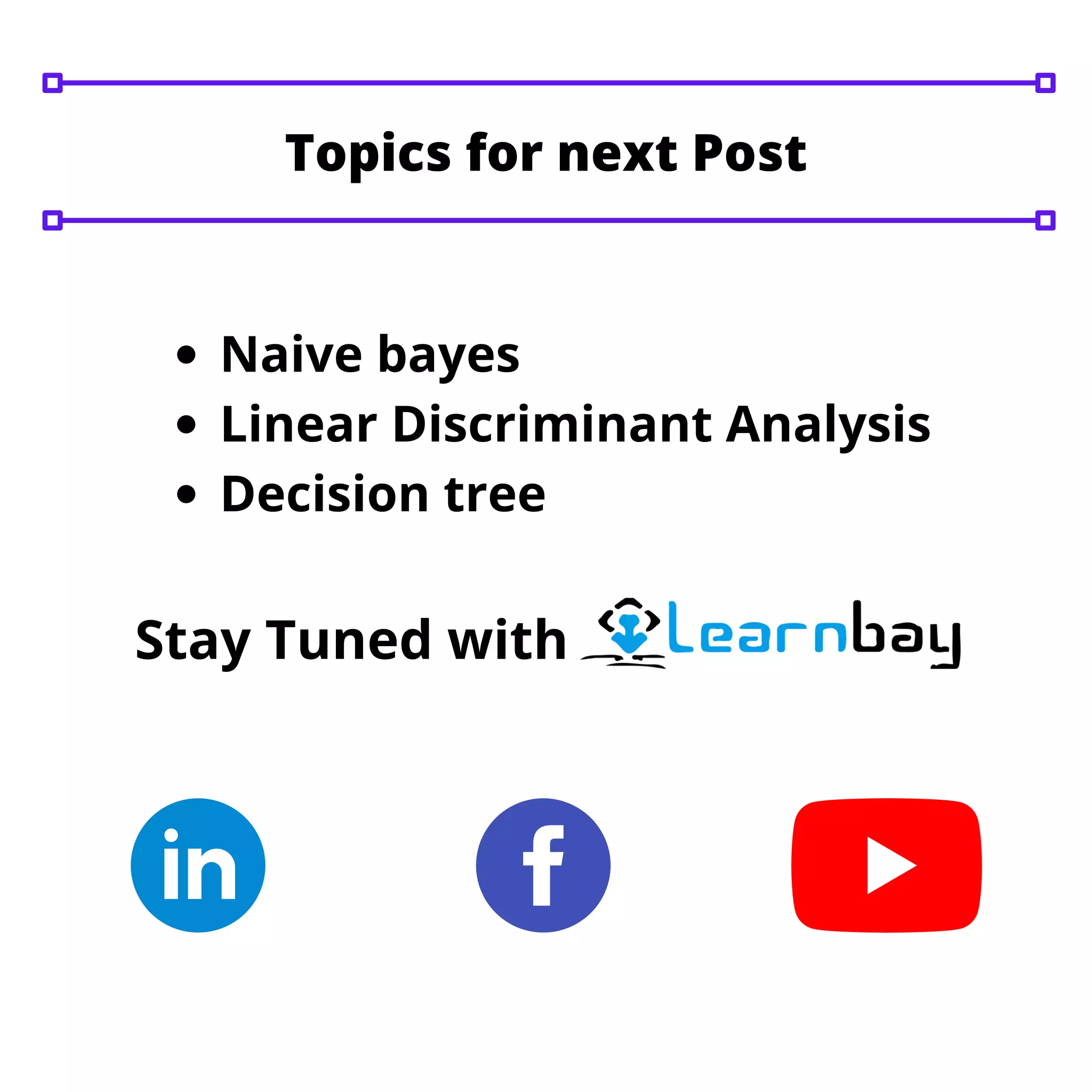 Topics for next Post
Naive bayes
Linear Discriminant Analysis
Decision tree
Stay Tuned with
