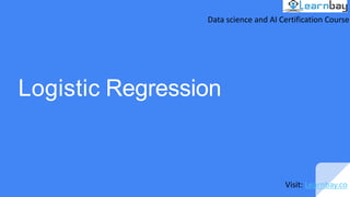 Logistic Regression
Data science and AI Certification Course
Visit: Learnbay.co
 