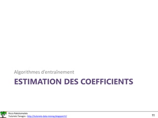Ricco Rakotomalala
Tutoriels Tanagra - http://tutoriels-data-mining.blogspot.fr/ 11
ESTIMATION DES COEFFICIENTS
Algorithmes d’entraînement
 