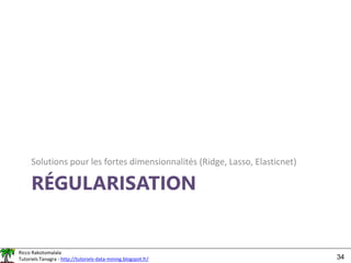 Ricco Rakotomalala
Tutoriels Tanagra - http://tutoriels-data-mining.blogspot.fr/ 34
RÉGULARISATION
Solutions pour les fortes dimensionnalités (Ridge, Lasso, Elasticnet)
 