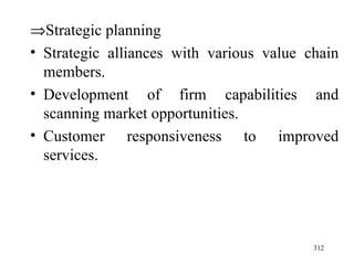  Strategic planning Strategic alliances with various value chain members. Development of firm capabilities and scanning market opportunities. Customer responsiveness to improved services. 