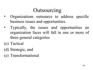 Outsourcing Organizations outsource to address specific business issues and opportunities. Typically, the issues and opportunities an organization faces will fall in one or more of three general categories Tactical Strategic, and Transformational  
