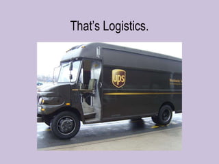 That‟s Logistics.
 