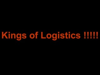 Kings of Logistics !!!!!
 