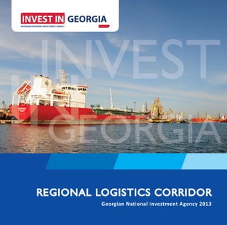 REGIONAL LOGISTICS CORRIDOR
          Georgian National Investment Agency 2013
 