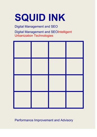 SQUID INK
Digital Management and SEO
Digital Management and SEOIntelligent
Urbanization Technologies
Performance Improvement and Advisory
 