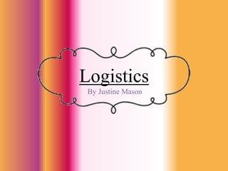 Logistics
By Justine Mason
 