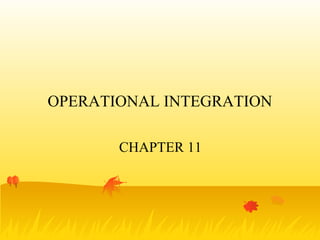 OPERATIONAL INTEGRATION
CHAPTER 11
 