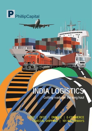 INDIA LOGISTICS
Getting ready for the long haul
GST | DFCC | DMICDC | E-COMMERCE
COASTAL SHIPPING | 101 WATERWAYS
INDIA LOGISTICS
 