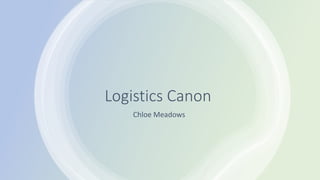 Logistics Canon
Chloe Meadows
 
