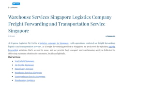 0 Comments
5/15/2020 0 Comments
Warehouse Services Singapore Logistics Company
Freight Forwarding and Transportation Service
Singapore
 
3B Express Logistics Pte Ltd is a logistics company in Singapore  with operations centered on freight forwarding,
logistics and transportation services. As a freight forwarding provider in Singapore, we are known for specialty Freight
forwarding solutions that’s second to none, and we provide best transport and warehousing services dedicated to
delivering optimum solutions to customers, locally and globally. 
Our Services:
Sea Freight Singapore
Air Freight Singapore
Hand Carry Services
Warehouse Services Singapore
Transportation Service Singapore
Warehousing Logistics
Tweet
 