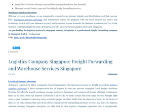 Long/Short/Contract Storage term and Warehousing(Bonded or Non-bonded)
Managed events/Project cargo and Providing freight forwarding services.
Warehouse Services Singapore
With our very own warehouse, we are organized to respond to any storage, logistics and distribution need that you may
have. Warehouse services singapore and distribution centre are prepared with the most present day device and
technology to deal with your shipment securely and according to your demands. We also have warehouses at Free Trade
Zones in your transshipment cargo. 3B Express provides nice warehouse logistics services in Singapore.
Are you looking for logistics services in singapore contact 3B logistics is a professional freight forwarding company
in Singapore. Call at  +65 6341 6451
Visit: http://www.3bexpresslogistics.com/
0 Comments
4/27/2020 0 Comments
Logistics Company Singapore Freight Forwarding
and Warehouse Services Singapore
 
Logistics Company Singapore
3B Express Logistics Pte Ltd is a Singapore-based organisation with operations focused on freight forwarding, logistics
company Singapore it gives transportation for 3B Express is your one prevent Singapore Total Freight Solutions
Provider. We offer the superb warehouse storage services in Singapore and commercial storage offerings in Singapore
that’s 2d to none. With rapt interest to element in all we do, we make certain that your cargo receives brought right
away in your consignee’s doorstep inner schedule (proper on time). Right from the element of series to the factor of
delivery, we make certain that each of our clients experience the outstanding purchaser service. As a first-rate logistics
solution company Singapore enterprise, we offer door to door logistics Singapore operation that is exceptionally
Tweet
 