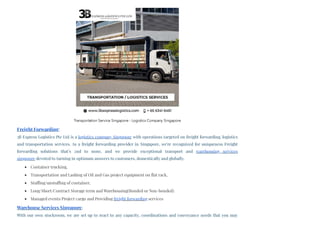 Freight Forwarding:
3B Express Logistics Pte Ltd is a logistics company Singapore with operations targeted on freight forwarding, logistics
and transportation services. As a freight forwarding provider in Singapore, we're recognized for uniqueness Freight
forwarding solutions that’s 2nd to none, and we provide exceptional transport and  warehousing services
singapore devoted to turning in optimum answers to customers, domestically and globally.
Container trucking,
Transportation and Lashing of Oil and Gas project equipment on flat rack,
Stuffing/unstuffing of container,
Long/Short/Contract Storage term and Warehousing(Bonded or Non-bonded)
Managed events/Project cargo and Providing freight forwarding services
Warehouse Services Singapore:
With our own stockroom, we are set up to react to any capacity, coordinations and conveyance needs that you may
Transportation Service Singapore - Logistics Company Singapore
 