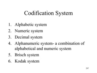 Codification System Alphabetic system Numeric system Decimal system Alphanumeric system- a combination of alphabetical and numeric system Brisch system Kodak system 